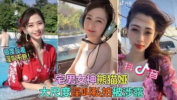 宅男女神熊猫娅大尺度淫叫私拍被泄露